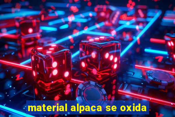 material alpaca se oxida